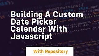 Building a custom date picker calendar with javascript