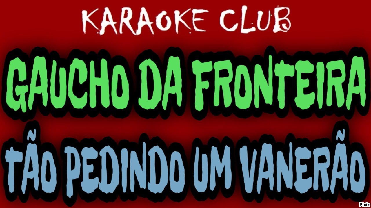 GAUCHO DA FRONTEIRA TÃO PEDINDO UM VANERÃO ( KAROKÊ ) YouTube GAUCHO DA FRONTEIRA TÃO PEDINDO UM VANERÃO ( KAROKÊ ) YouTube