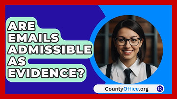 Are Emails Admissible As Evidence? - CountyOffice.org
