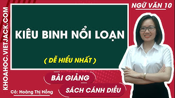 Kiêu binh nổi loạn | Ngữ văn 10 - Cánh diều (DỄ HIỂU NHẤT)
