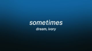 dream, ivory - sometimes (lyrics)