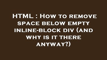 HTML : How to remove space below empty inline-block div (and why is it there anyway?)