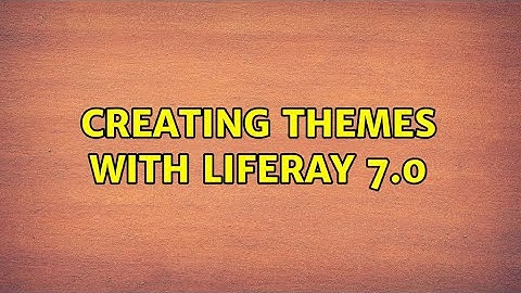 Creating Themes with Liferay 7.0