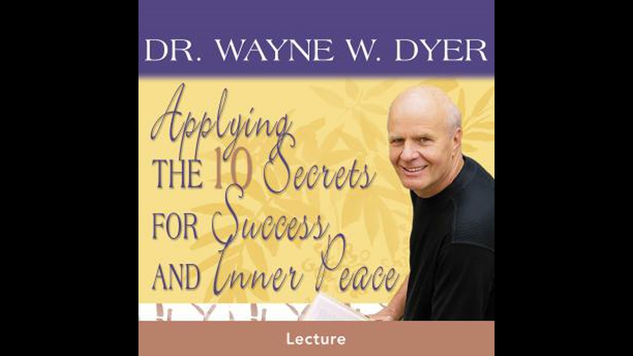 Applying The 10 Secrets For Success And Inner Peace - Dr. Wayne Dyer