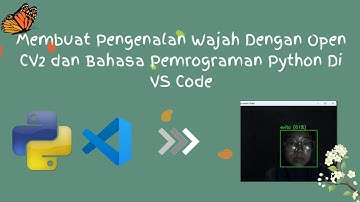 Membuat Pengenalan Wajah Dengan Open CV2 Dan Bahasa Pemrograman Python Di VS Code
