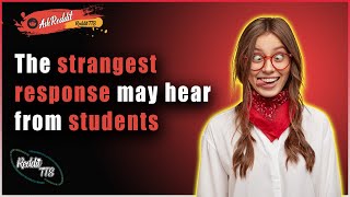 What was the best smart-ass response from a student you have heard?  | Top reddit stories