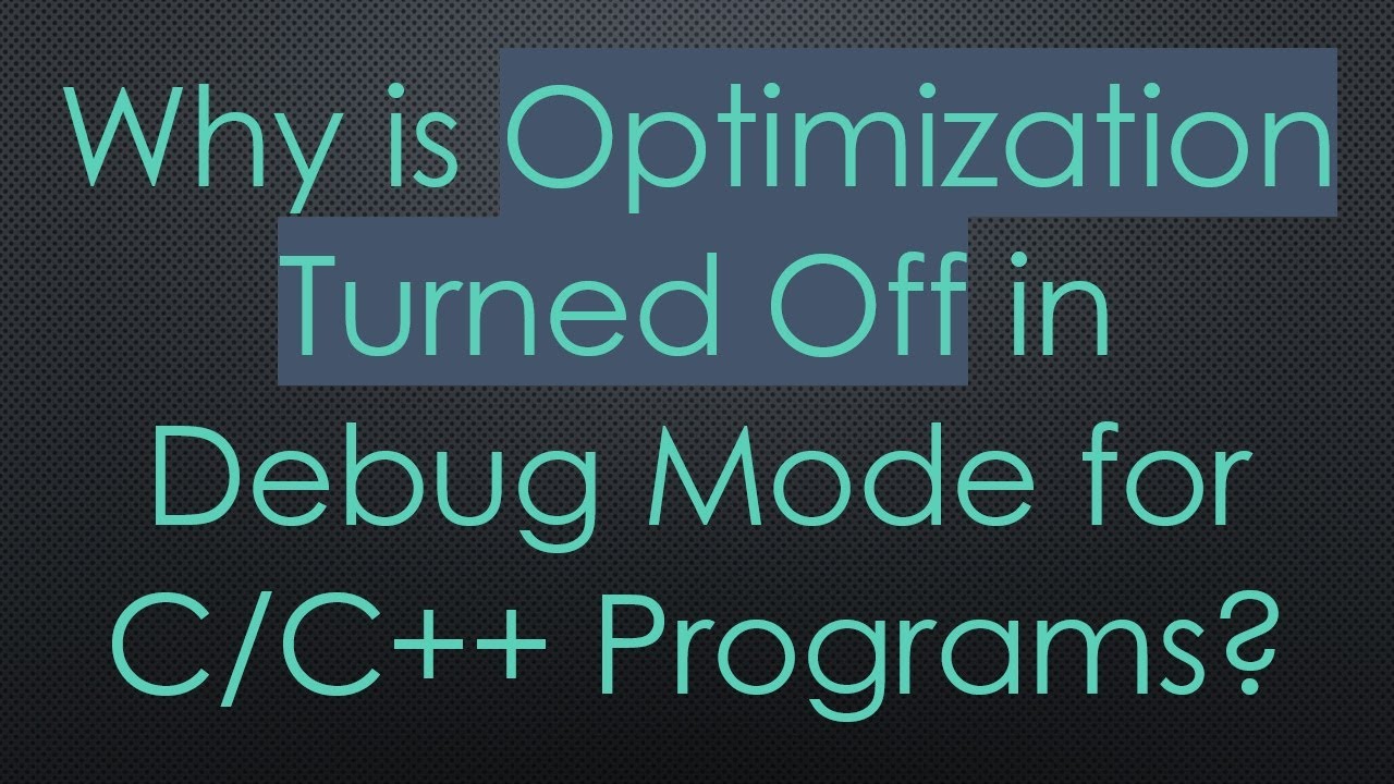 Why is Optimization Turned Off in Debug Mode for C/C++ Programs?