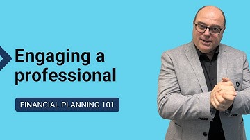 Financial planning 101 - Engaging a professional