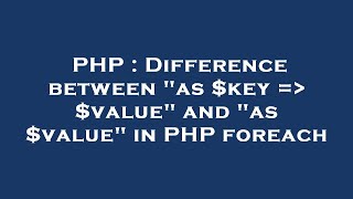 PHP : Difference between as $key =  $value and as $value in PHP foreach
