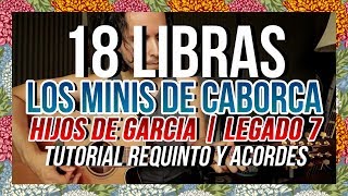 Video thumbnail of "18 LIBRAS - Los Minis de Caborca - Hijos de Garcia - Legado 7 - Tutorial - REQUINTO - Guitarra"