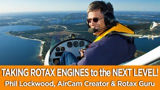 TAKING ROTAX ENGINES to the NEXT LEVEL! Phil Lockwood: AirCam Aircraft Creator & Rotax Guru