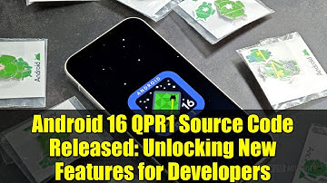 Android 16 QPR1 Source Code Released: Unlocking New Features for Developers