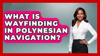 What Is Wayfinding In Polynesian Navigation? - Archaeology Quest