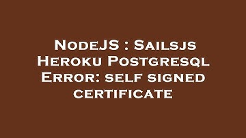 NodeJS : Sailsjs Heroku Postgresql Error: self signed certificate