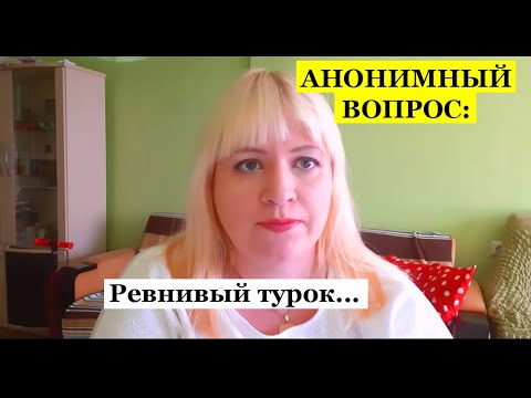 АНОНИМНЫЙ ВОПРОС: Ревнивый турок…