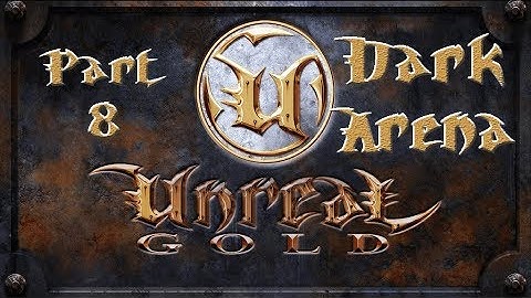 Unreal Gold - Walkthrough - Part 8 - Dark Arena