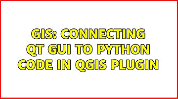 GIS: Connecting Qt GUI to python code in QGIS Plugin