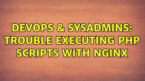 DevOps & SysAdmins: trouble executing php scripts with nginx