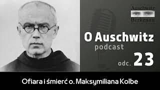 "O Auschwitz" (odc. 23): Ofiara i śmierć o. Maksymiliana Kolbe
