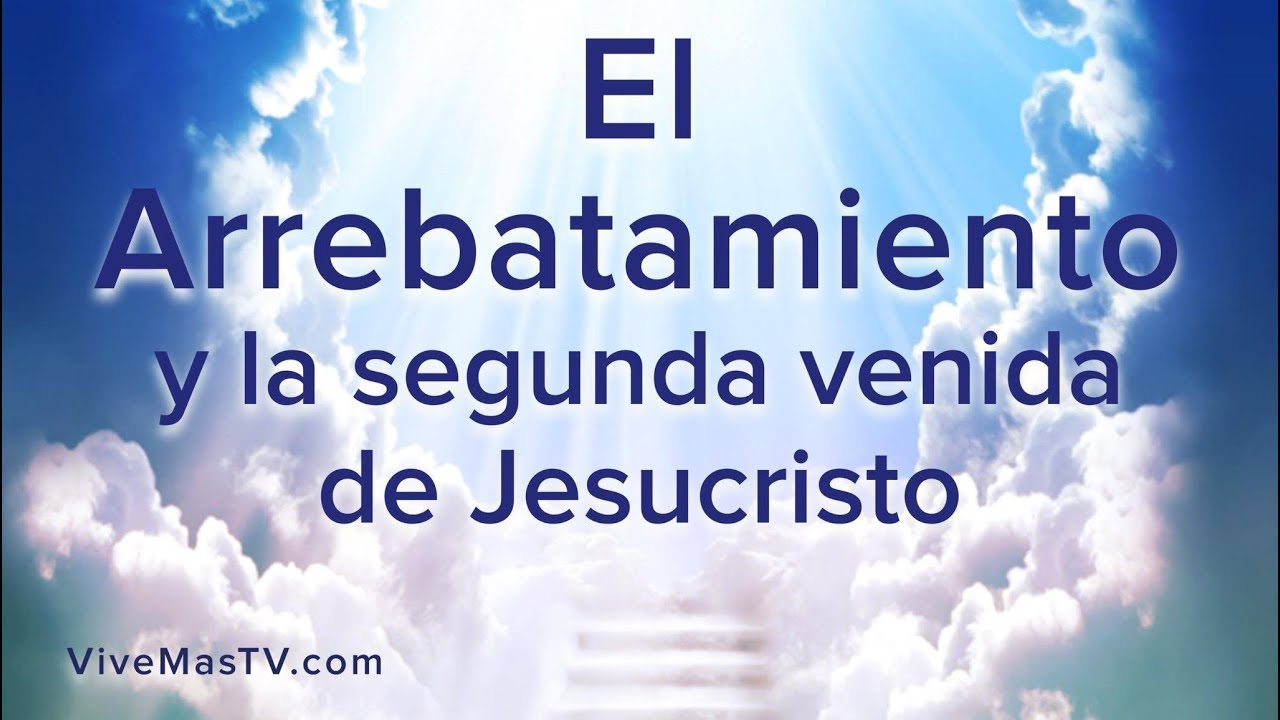 El arrebatamiento y la segunda venida de Jesucristo - YouTube