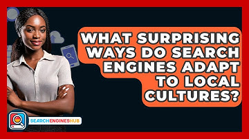 What Surprising Ways Do Search Engines Adapt To Local Cultures? - SearchEnginesHub.com