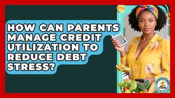 How Can Parents Manage Credit Utilization To Reduce Debt Stress? - Budgeting as a Parent