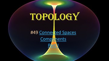 #49 Topology || Connected Spaces || Components || Part I