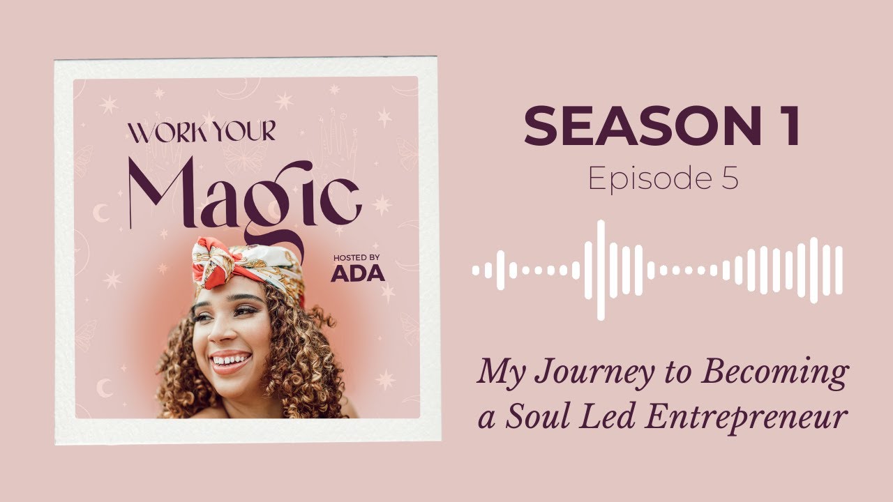 HOW I BECAME A SOUL LED ENTREPRENEUR | Work Your Magic Podcast S1:E5