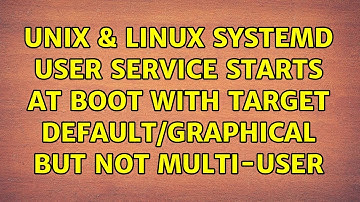 Unix & Linux: systemd: user service starts at boot with target default/graphical but not multi-user