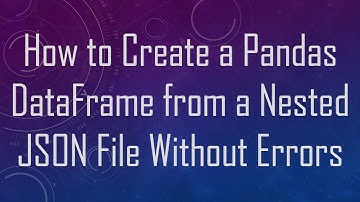 How to Create a Pandas DataFrame from a Nested JSON File Without Errors