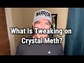What Is Tweaking On Crystal Meth What Is Tweaking On Crystal Meth