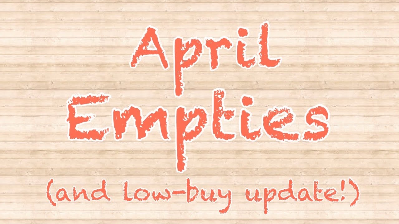April Empties and Low Buy Update