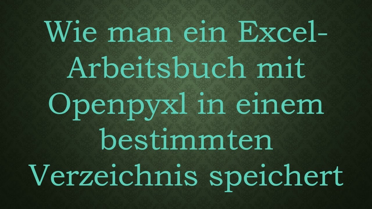 Wie man ein Excel-Arbeitsbuch mit Openpyxl in einem bestimmten Verzeichnis speichert