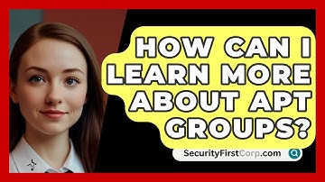 How Can I Learn More About APT Groups? | SecurityFirstCorp News