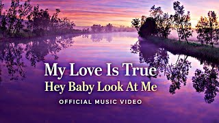 My Love Is True | Hey Baby Look At Me |   