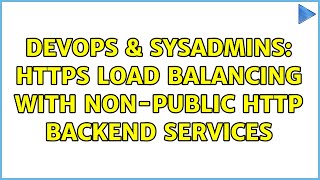 DevOps & SysAdmins: HTTPS load balancing with non-public HTTP backend services Profile