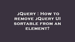 jQuery : How to remove jQuery UI sortable from an element
