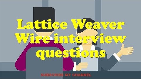 Lattice Weaver Wire interview questions