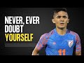 Never doubt yourself   sunil chhetri