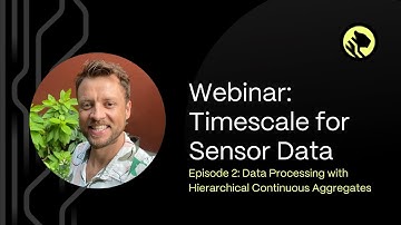 Diving Deep into Sensor Data with TimescaleDB | Episode #2: Data Processing with Hierarchical CAGGs