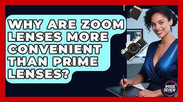 Why Are Zoom Lenses More Convenient Than Prime Lenses? - Image Review Studio