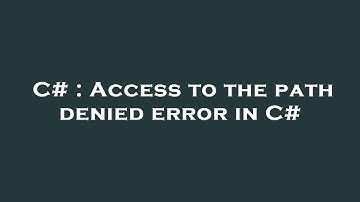 C# : Access to the path denied error in C#