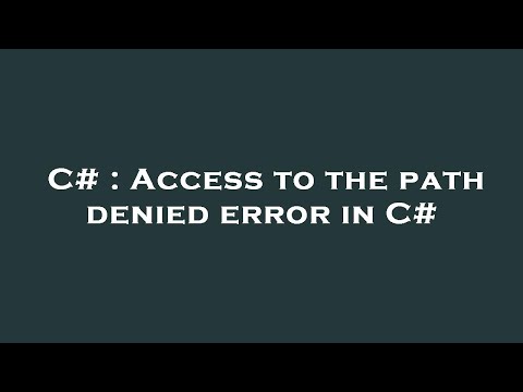 C# : Access to the path denied error in C#