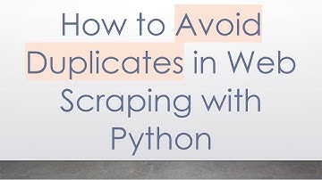 How to Avoid Duplicates in Web Scraping with Python