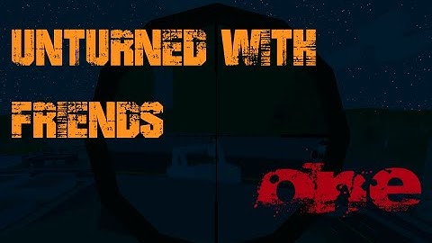 Unturned with Friends (episode 1)