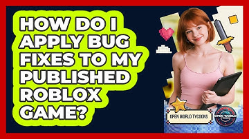 How Do I Apply Bug Fixes To My Published Roblox Game? - Open World Tycoons