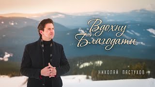 Николай Пастухов - "ВДОХНУ БЛАГОДАТИ" | Official video