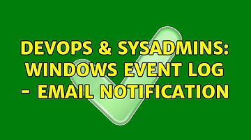 DevOps & SysAdmins: Windows Event Log - email notification (6 Solutions!!)