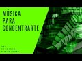 ♫MÚSICA PARA LA CONCENTRACIÓN MENTAL, TRABAJAR Y RENDIR CON GUSTO. INCLUYE TÉCNICA ♫