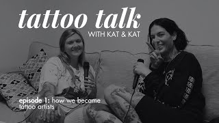 Tattoo Talk with Kat & Kat: Episode 1 - How We Became Tattoo Artists